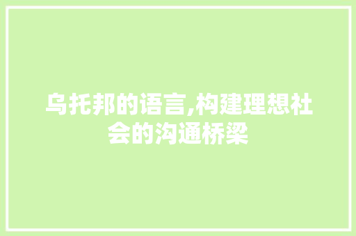 乌托邦的语言,构建理想社会的沟通桥梁