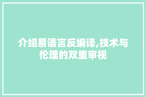 介绍易语言反编译,技术与伦理的双重审视