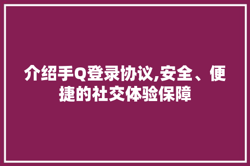 介绍手Q登录协议,安全、便捷的社交体验保障