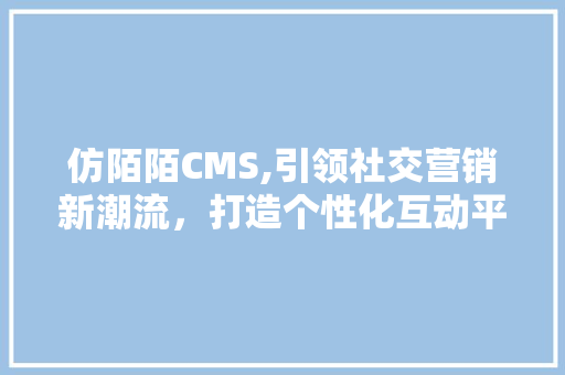 仿陌陌CMS,引领社交营销新潮流，打造个性化互动平台 百度SEO