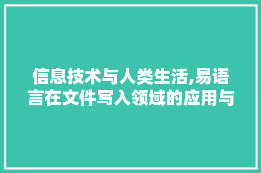 信息技术与人类生活,易语言在文件写入领域的应用与创新