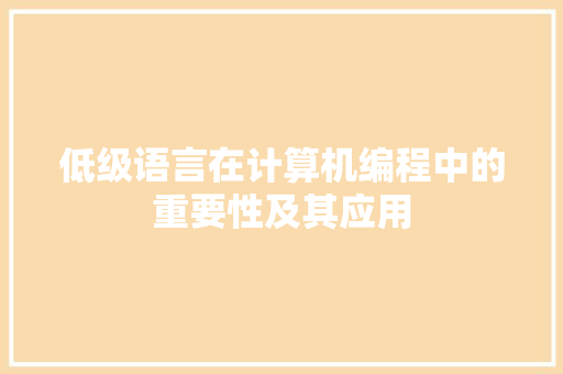 低级语言在计算机编程中的重要性及其应用