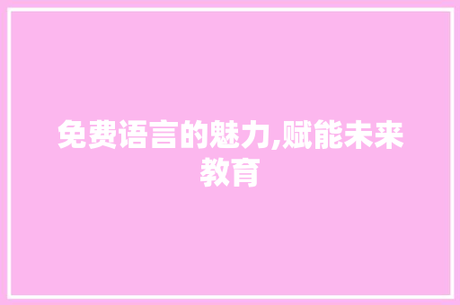 免费语言的魅力,赋能未来教育 百度SEO