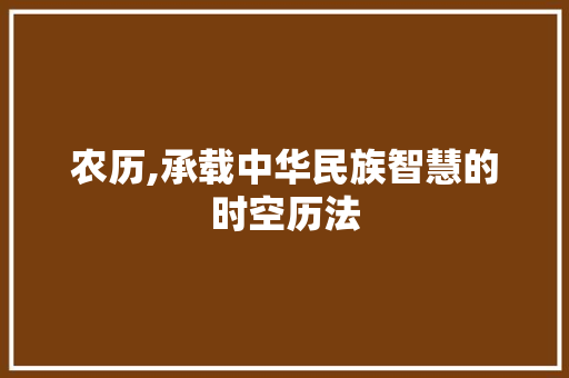 农历,承载中华民族智慧的时空历法