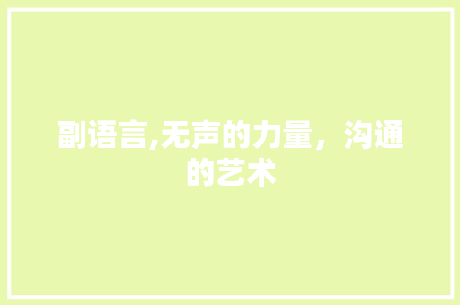 副语言,无声的力量，沟通的艺术