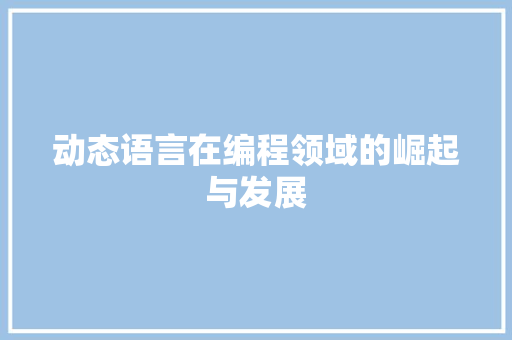 动态语言在编程领域的崛起与发展