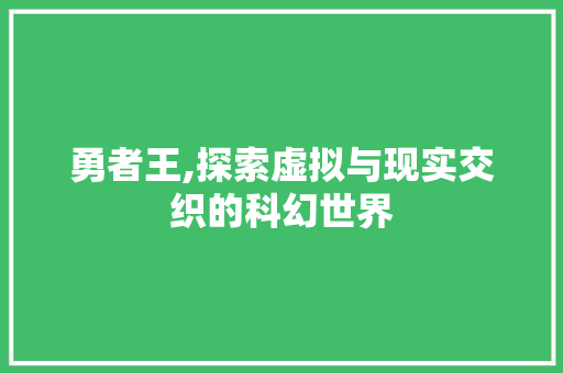 勇者王,探索虚拟与现实交织的科幻世界