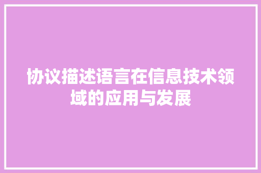 协议描述语言在信息技术领域的应用与发展