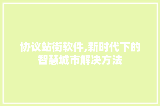协议站街软件,新时代下的智慧城市解决方法 搜狗SEO