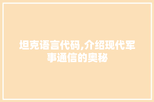坦克语言代码,介绍现代军事通信的奥秘