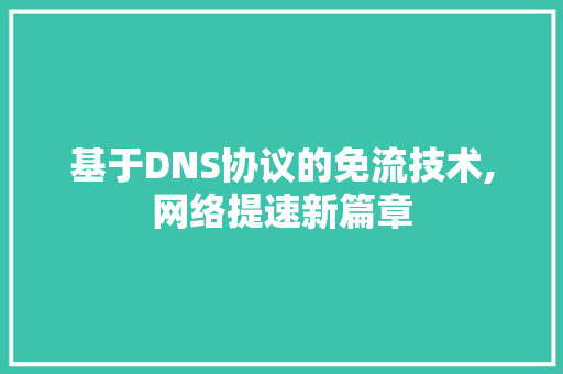 基于DNS协议的免流技术,网络提速新篇章