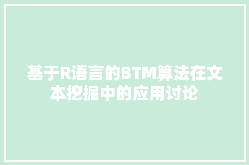 基于R语言的BTM算法在文本挖掘中的应用讨论