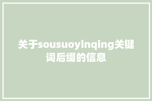 关于sousuoyinqing关键词后缀的信息 关于sousuoyinqing关键词后缀的信息 SEO关键词