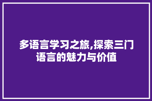 多语言学习之旅,探索三门语言的魅力与价值