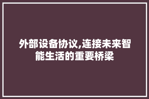 外部设备协议,连接未来智能生活的重要桥梁