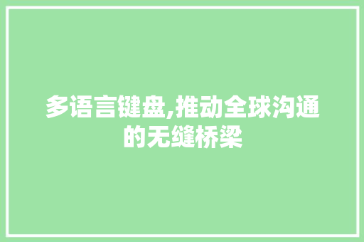 多语言键盘,推动全球沟通的无缝桥梁