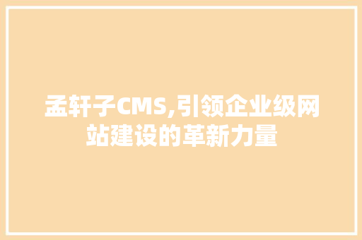 孟轩子CMS,引领企业级网站建设的革新力量 SEO关键词