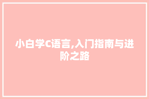 小白学C语言,入门指南与进阶之路