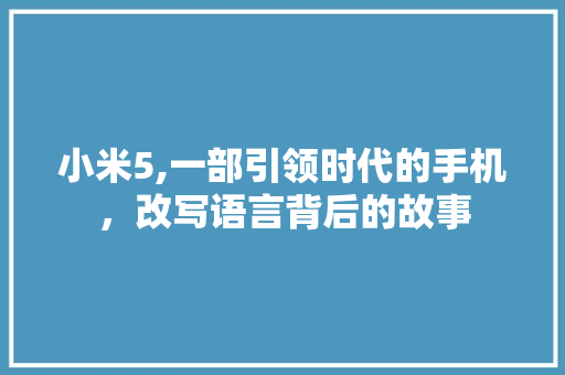小米5,一部引领时代的手机，改写语言背后的故事