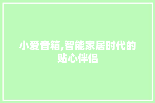 小爱音箱,智能家居时代的贴心伴侣