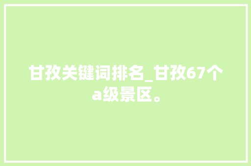 甘孜关键词排名_甘孜67个a级景区。 甘孜关键词排名_甘孜67个a级景区。 SEO关键词