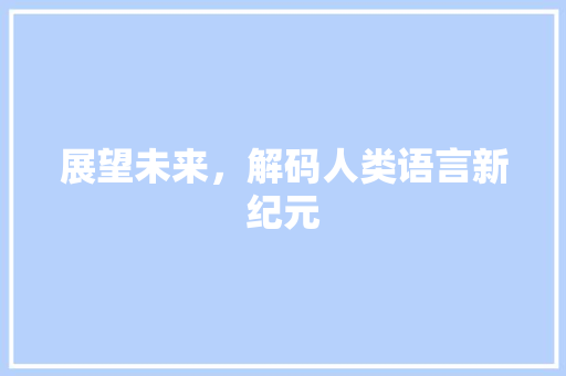展望未来，解码人类语言新纪元