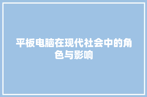 平板电脑在现代社会中的角色与影响