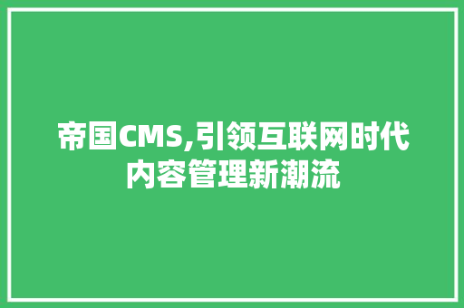帝国CMS,引领互联网时代内容管理新潮流 神马SEO