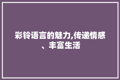 彩铃语言的魅力,传递情感、丰富生活