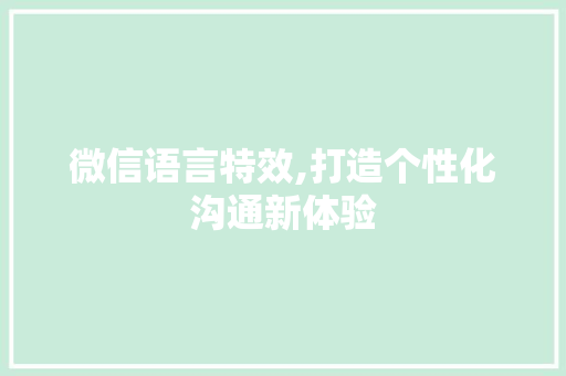 微信语言特效,打造个性化沟通新体验