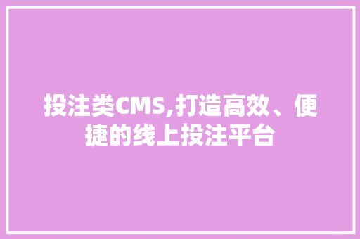 投注类CMS,打造高效、便捷的线上投注平台