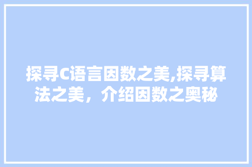 探寻C语言因数之美,探寻算法之美，介绍因数之奥秘 网站建设公司