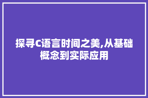 探寻C语言时间之美,从基础概念到实际应用