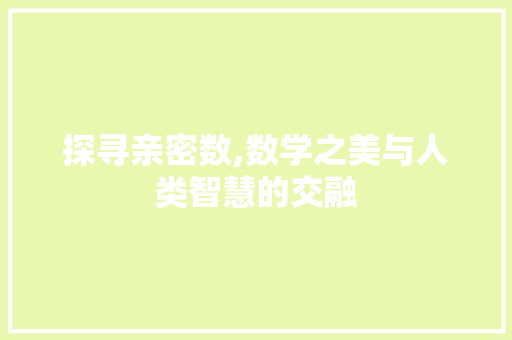 探寻亲密数,数学之美与人类智慧的交融