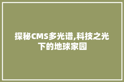 探秘CMS多光谱,科技之光下的地球家园