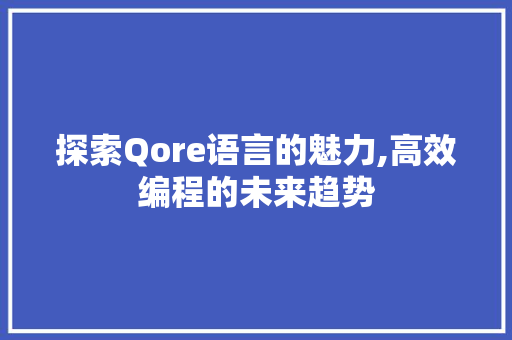探索Qore语言的魅力,高效编程的未来趋势