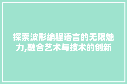 探索波形编程语言的无限魅力,融合艺术与技术的创新之旅