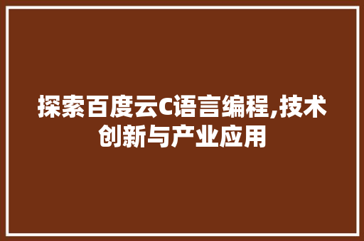 探索百度云C语言编程,技术创新与产业应用