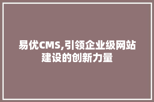 易优CMS,引领企业级网站建设的创新力量