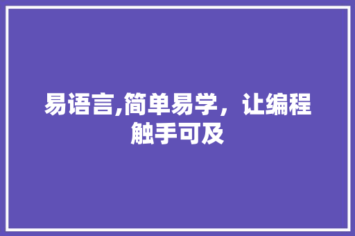 易语言,简单易学，让编程触手可及