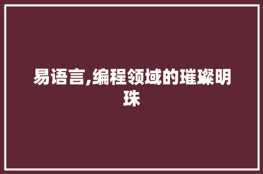 易语言,编程领域的璀璨明珠
