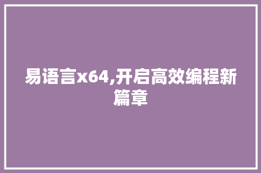 易语言x64,开启高效编程新篇章