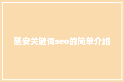 延安关键词seo的简单介绍 延安关键词seo的简单介绍 SEO关键词