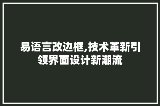 易语言改边框,技术革新引领界面设计新潮流