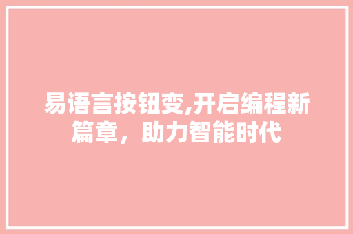易语言按钮变,开启编程新篇章，助力智能时代 SEO关键词