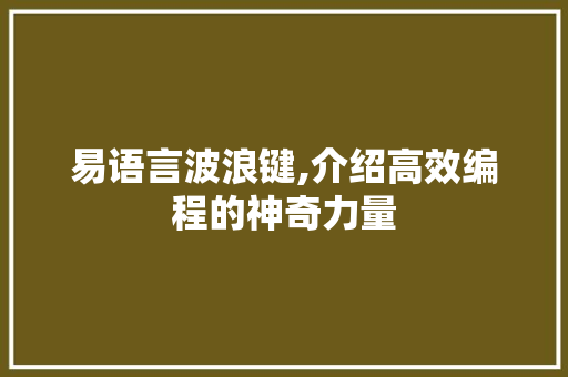 易语言波浪键,介绍高效编程的神奇力量