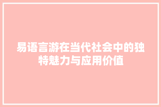 易语言游在当代社会中的独特魅力与应用价值 搜狗SEO