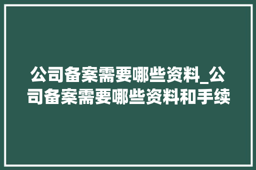 公司备案需要哪些资料_公司备案需要哪些资料和手续。 公司备案需要哪些资料_公司备案需要哪些资料和手续。 网站建设公司