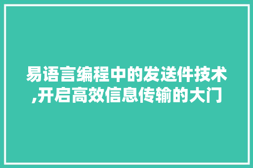 易语言编程中的发送件技术,开启高效信息传输的大门