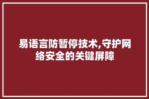 易语言防暂停技术,守护网络安全的关键屏障